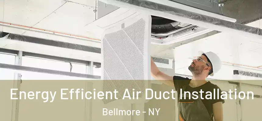  Energy Efficient Air Duct Installation Bellmore - NY